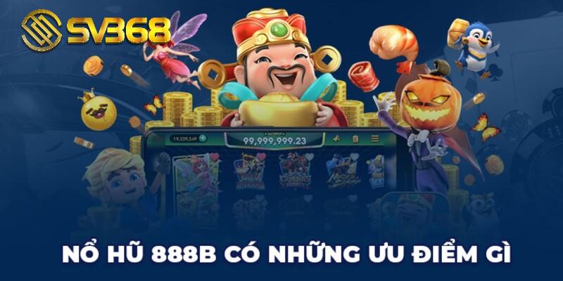 Ưu điểm nổ hũ 888B